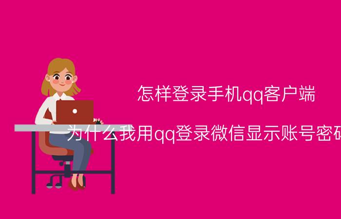 怎样登录手机qq客户端 为什么我用qq登录微信显示账号密码错误？